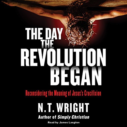 The Day the Revolution Began: Reconsidering the Meaning of Jesus's CrucifixionAudiobook