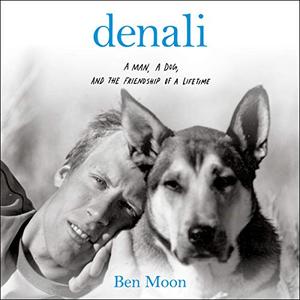 Denali: A Man, A Dog, and the Friendship of a Lifetime [Audiobook]
