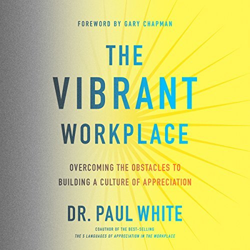 The Vibrant Workplace: Overcoming the Obstacles to Building a Culture of Appreciation [Audiobook]