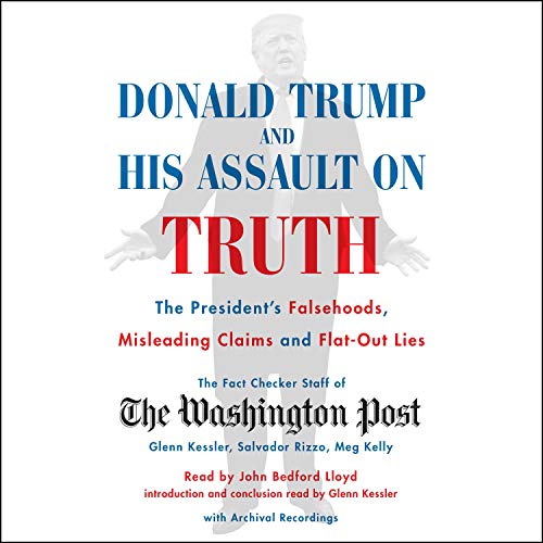 Donald Trump and His Assault on Truth: The President's Falsehoods, Misleading Claims and Flat Out Lies [Audiobook]