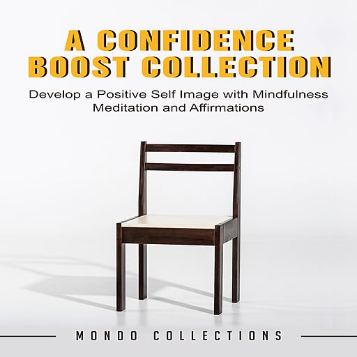 A Confidence Boost Collection: Develop a Positive Self Image with Mindfulness Meditation and Affirmations (Audiobook)