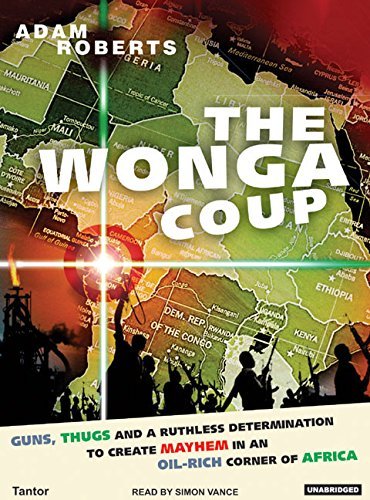 The Wonga Coup: A Tale of Guns, Germs and the Steely Determination to Create Mayhem in an Oil-rich Corner of AfricaAudiobook