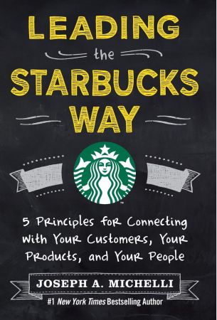 Leading the Starbucks Way: 5 Principles for Connecting with Your Customers, Your Products, and Your People[Audiobook]