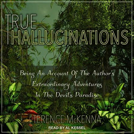 True Hallucinations: Being An Account Of The Author's Extraordinary Adventures In The Devil's ParadiseAudiobook