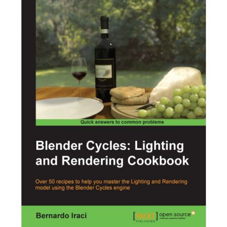 Blender Cycles: Lighting and Rendering Cookbook By Bernardo Iraci