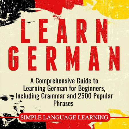 Learn German: A Comprehensive Guide to Learning German for Beginners, Including Grammar and 2500 Popular PhrasesAudiobook