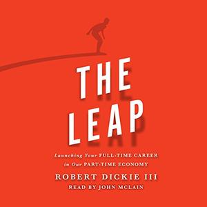 The Leap: Launching Your Full Time Career in Our Part Time Economy [Audiobook]