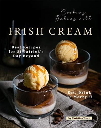Cooking Baking with Irish Cream: Best Recipes for St Patrick's Day Beyond – Eat, Drink Be Merry!