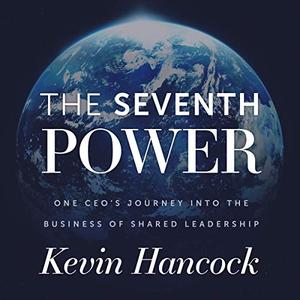 The Seventh Power: One CEO's Journey into the Business of Shared Leadership [Audiobook]