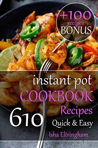 Instant Pot Cookbook Quick &amp; Easy: 610 Easy, Healthy and Delicious Recipes That’ll Save You So Much Time