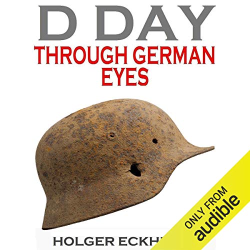 D DAY Through German Eyes: The Hidden Story of June 6th 1944 [Audiobook]