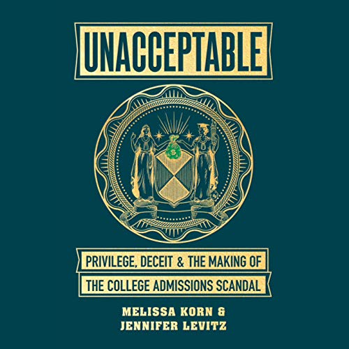 Unacceptable: Privilege, Deceit & the Making of the College Admissions Scandal [Audiobook]