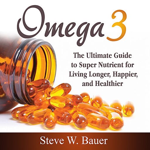 Omega 3: The Ultimate Guide to Super Nutrient for Living Longer, Happier, and Healthier (Audiobook)