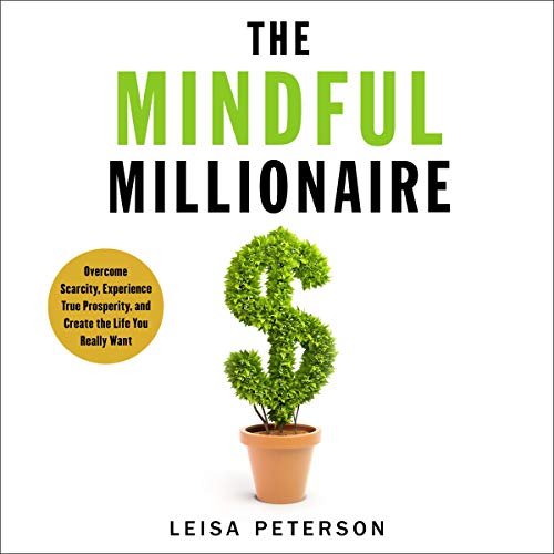 The Mindful Millionaire: Overcome Scarcity, Experience True Prosperity, and Create the Life You Really Want [Audiobook]