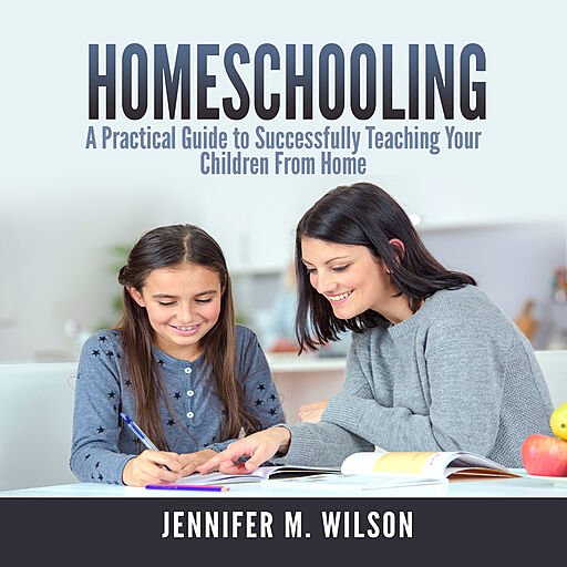 Homeschooling: A Practical Guide to Successfully Teaching Your Children from Home (Audiobook)