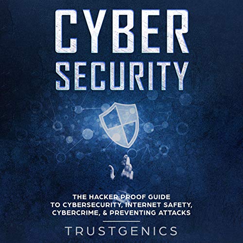Cybersecurity: The Hacker Proof Guide to Cybersecurity, Internet Safety, Cybercrime, & Preventing Attacks [Audiobook]