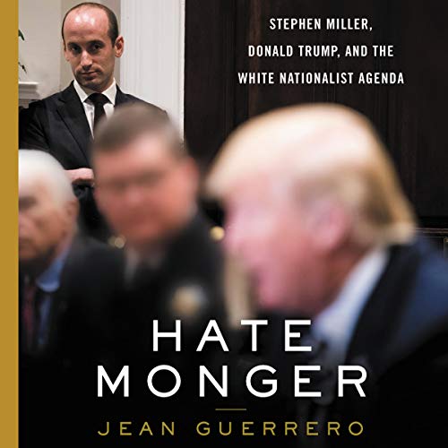 Hatemonger: Stephen Miller, Donald Trump, and the White Nationalist Agenda [Audiobook]
