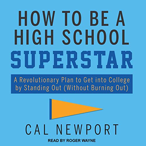 How to Be a High School Superstar: A Revolutionary Plan to Get into College by Standing Out (Without Burning Out) (Audiobook)