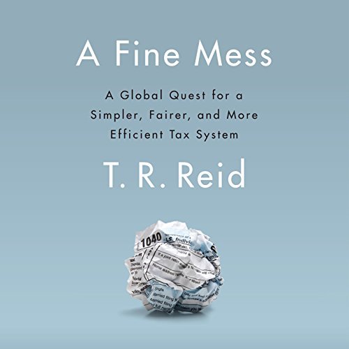 A Fine Mess: A Global Quest for a Simpler, Fairer, and More Efficient Tax System [Audiobook]
