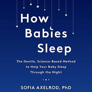 How Babies Sleep: The Gentle, Science Based Method to Help Your Baby Sleep Through the Night [Audiobook]