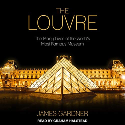 The Louvre: The Many Lives of the World's Most Famous Museum [Audiobook]