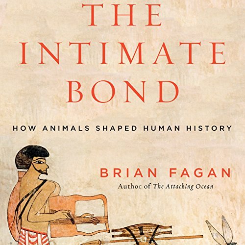 The Intimate Bond: How Animals Shaped Human History [Audiobook]