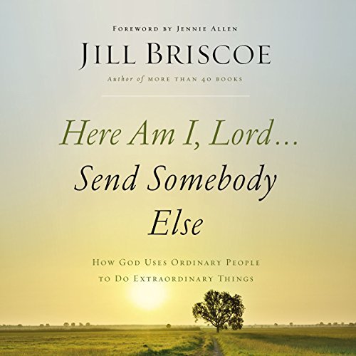 Here Am I, Lord...Send Somebody Else: How God Uses Ordinary People to Do Extraordinary Things [Audiobook]