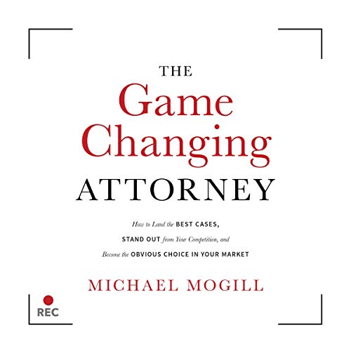 The Game Changing Attorney: How to Land the Best Cases, Stand Out from Your Competition, and Become the Obvious [Audiobook]