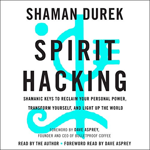 Spirit Hacking: Six Shamanic Keys to Reclaim Your Personal Power, Transform Yourself, and Light Up the World [Audiobook]