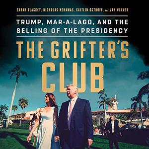 The Grifter's Club: Trump, Mar a Lago, and the Selling of the Presidency [Audiobook]