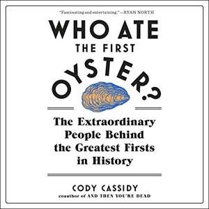 Who Ate the First Oyster?: The Extraordinary People Behind the Greatest Firsts in History [Audiobook]