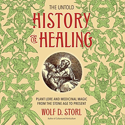 The Untold History of Healing: Plant Lore and Medicinal Magic from the Stone Age to Present [Audiobook]
