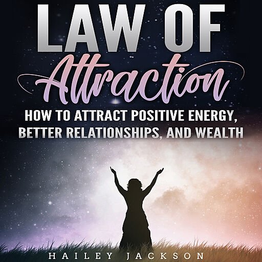 Law of Attraction: How to Attract Positive Energy, Better Relationships, and Wealth (Audiobook)