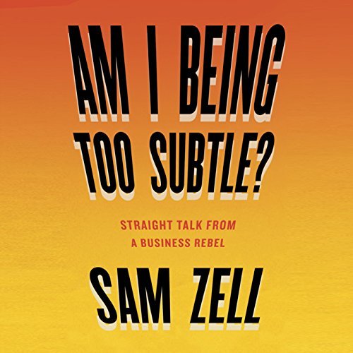 Am I Being Too Subtle?: Straight Talk From a Business Rebel [Audiobook]