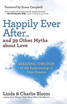 Happily Ever After and 39 Other Myths about Love Breaking Through to the Relationship of Your Dreams