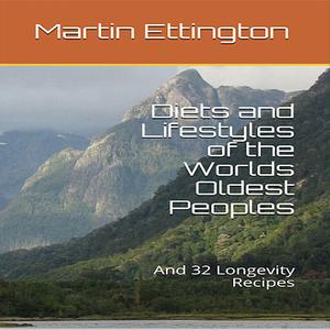 Diets and Lifestyles of the World's Oldest Peoples: And 32 Longevity Recipes (Audiobook)
