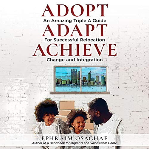 Adopt Adapt Achieve: An Amazing Triple A Guide for Successful Relocation, Change and Integration (Audiobook)
