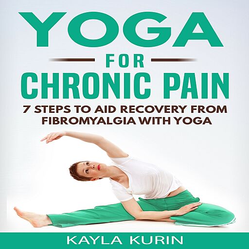 Yoga for Chronic Pain: 7 Steps to Aid Recovery from Fibromyalgia with Yoga: Yoga for Chronic Illness, Book 1 (Audiobook)