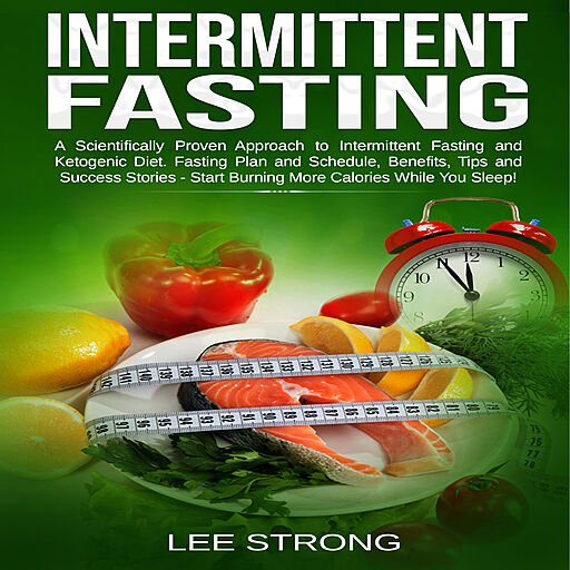 Intermittent Fasting: A Scientifically Proven Approach to Intermittent Fasting and Ketogenic Diet. Fasting Plan, Schedule...