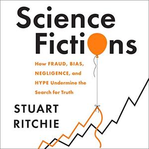 Science Fictions: How Fraud, Bias, Negligence, and Hype Undermine the Search for Truth [Audiobook]