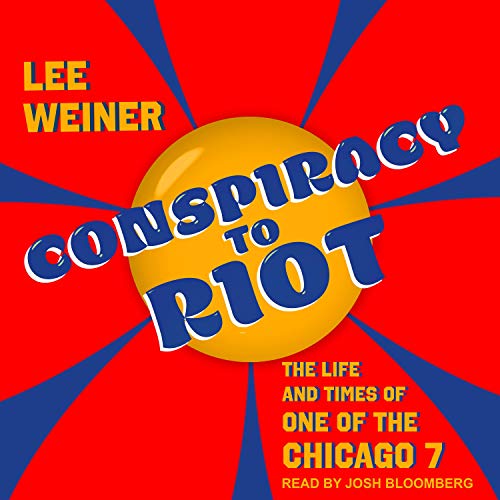 Conspiracy to Riot: The Life and Times of One of the Chicago 7 [Audiobook]