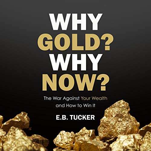 Why Gold? Why Now?: The War Against Your Wealth and How to Win It [Audiobook]