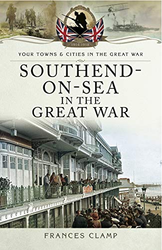 Southend-on-Sea in the Great War (Your Towns &amp; Cities in the Great War)