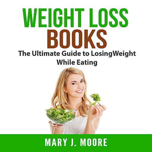 Weight Loss Books: The Ultimate Guide to Losing Weight While Eating (Audiobook)