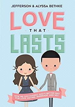 Love That Lasts How We Discovered God's Better Way for Love, Dating, Marriage, and Sex