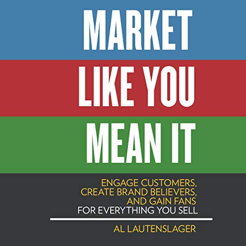 Market Like You Mean It: Engage Customers, Create Brand Believers, and Gain Fans for Everything You Sell [Audiobook]