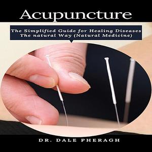 Acupuncture: The Simplified Guide for Healing Diseases The natural Way (Natural Medicine) (Audiobook)