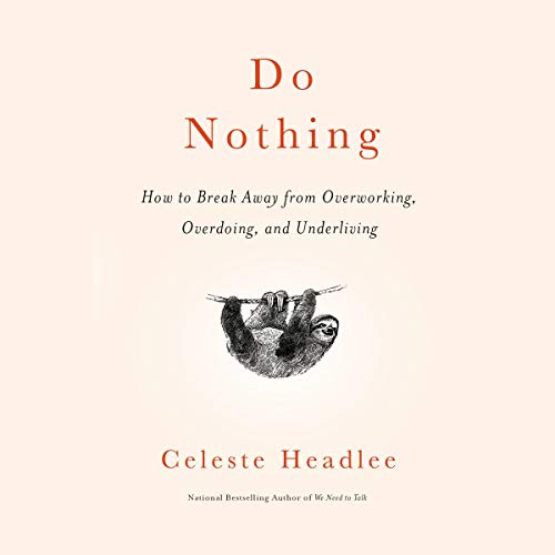 Do Nothing: How to Break Away from Overworking, Overdoing, and Underliving [Audiobook]