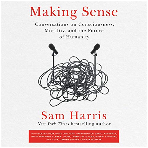 Making Sense: Conversations on Consciousness, Morality, and the Future of Humanity [Audiobook]