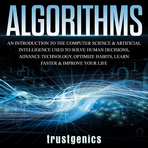 Algorithms: An Introduction to the Computer Science & Artificial Intelligence Used to Solve Human Decisions [Audiobook]